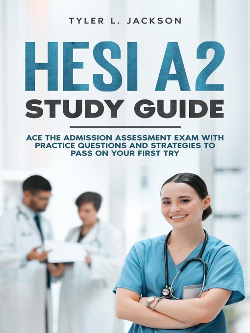 Title details for HESI A2 Study GuideAce the Admission Assessment Exam with Practice Questions and Strategies to Pass on your First Try by Tyler L Jackson - Available